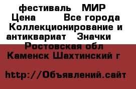 1.1) фестиваль : МИР › Цена ­ 49 - Все города Коллекционирование и антиквариат » Значки   . Ростовская обл.,Каменск-Шахтинский г.